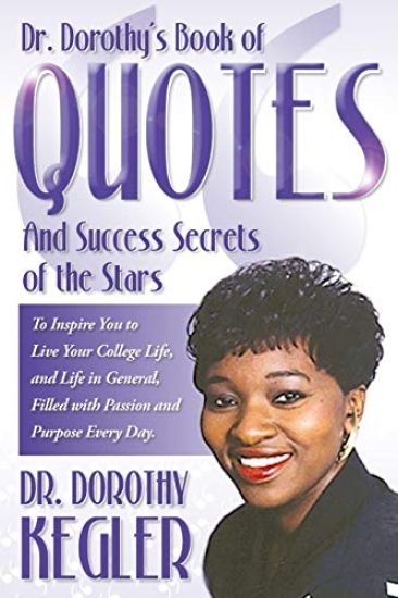 Dr. Dorothy's Book of Quotes And Success Secrets of the Stars: To Inspire You to Live Your College Life, and Life in General, Filled with Passion and