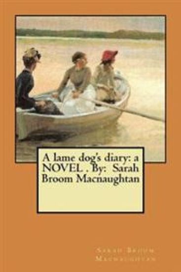 A lame dog's diary: a NOVEL . By: Sarah Broom Macnaughtan