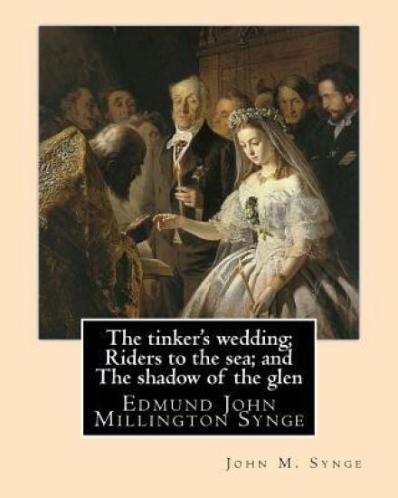The tinker's wedding; Riders to the sea; and The shadow of the glen. By: John M. Synge: The Tinker's Wedding is a two-act play by the Irish playwright