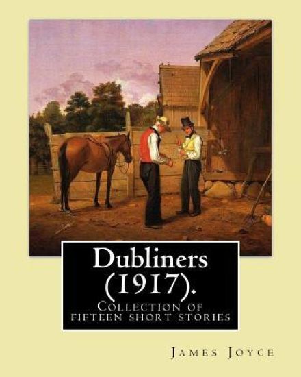 Dubliners (1917). By: James Joyce: Dubliners is a collection of fifteen short stories by James Joyce (2 February 1882 - 13 January 1941) was