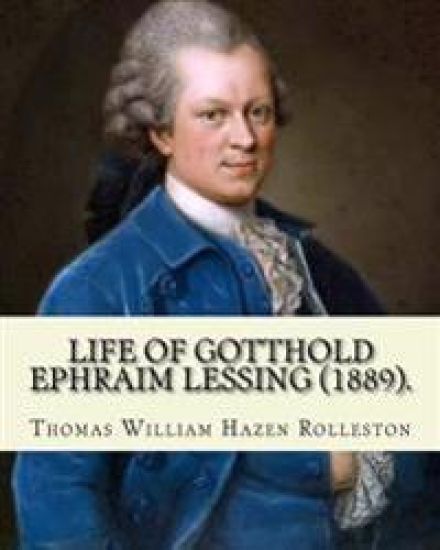 Life of Gotthold Ephraim Lessing (1889). By: T. W. Rolleston, and By: John Parker Anderson (1841-1925): Gotthold Ephraim Lessing (22 January 1729 - 15