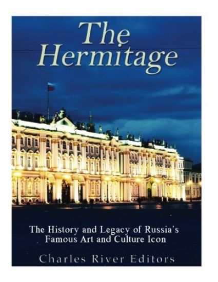 The Hermitage Museum: The History and Legacy of Russia's Famous Art and Culture Icon