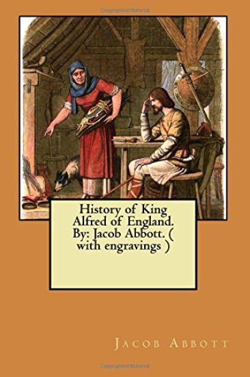 History of King Alfred of England. By: Jacob Abbott. ( with engravings )