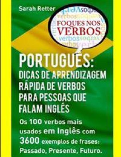 Portugues: Dicas de Aprendizagem Rapida de Verbos para Pessoas que Falam Ingles.: Os 100 verbos mais usados em Português com 3600