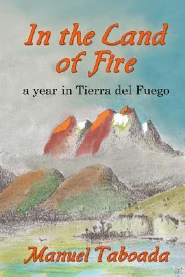In the land of Fire: A year in Tierra del Fuego