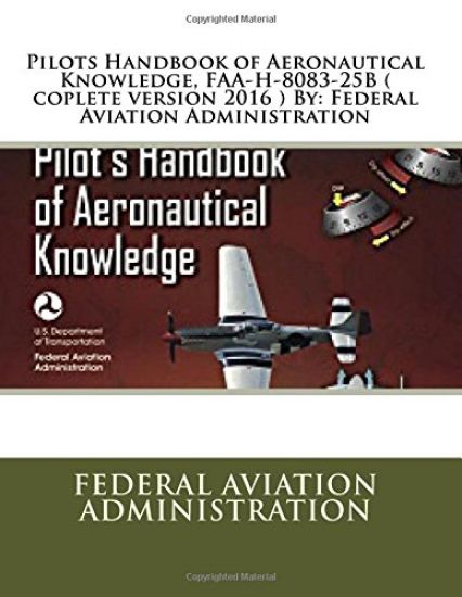 Pilots Handbook of Aeronautical Knowledge, FAA-H-8083-25B ( coplete version 2016 ) By: Federal Aviation Administration
