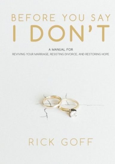 Before You Say I Don't: A Manual for Reviving Your Marriage, Resisting Divorce, and Restoring Hope