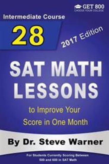 28 SAT Math Lessons to Improve Your Score in One Month - Intermediate Course: For Students Currently Scoring Between 500 and 600 in SAT Math