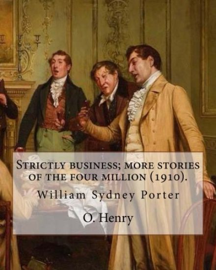 Strictly business; more stories of the four million (1910). By: O. Henry (Short story collections): William Sydney Porter (September 11, 1862 - June 5