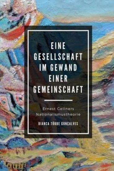 Eine Gesellschaft im Gewand einer Gemeinschaft: Ernest Gellners Nationalismustheorie