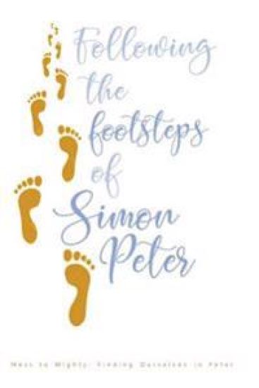 Following the Footsteps of Simon Peter: Mess to Mighty: Finding Ourselves in Peter