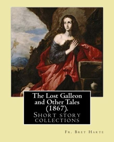 The Lost Galleon and Other Tales (1867). By: Fr. Bret Harte: (Short story collections)