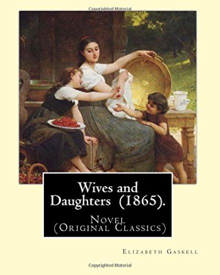 Wives and Daughters (1865). By: Elizabeth Gaskell: Novel (Original Classics)