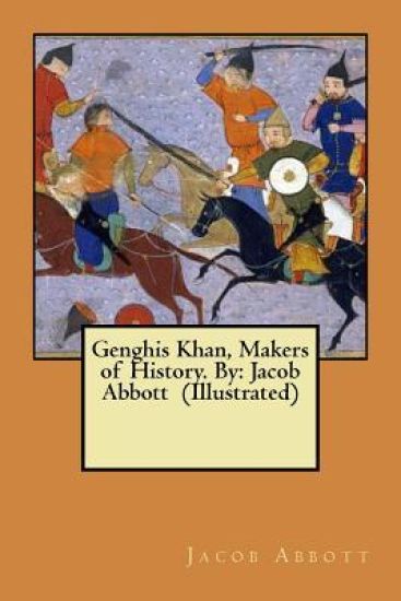 Genghis Khan, Makers of History. By: Jacob Abbott (Illustrated)