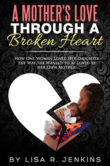 A Mother's Love: How One Woman Loved Her Daughter The Way She Wanted To Be Loved By Her Own Mother