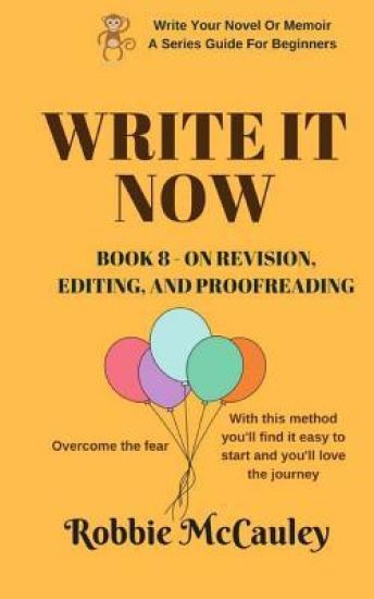Write it Now. Book 8 - On Revision, Editing, and Proofreading: Overcome the fear. With this method you'll find it easy to start and you'll love the jo