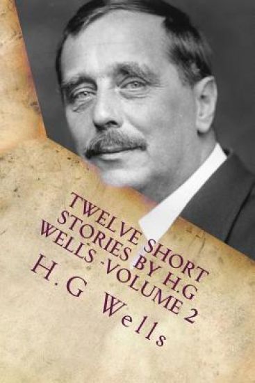 Twelve Short Stories by H.G Wells -Volume 2: Classic Literature