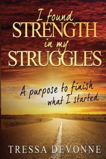 I Found Strength In My Struggles: A Purpose to Finish What I Started