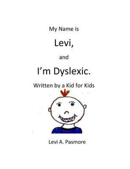 My Name is Levi, and I'm Dyslexic: Written by a Kid for Kids