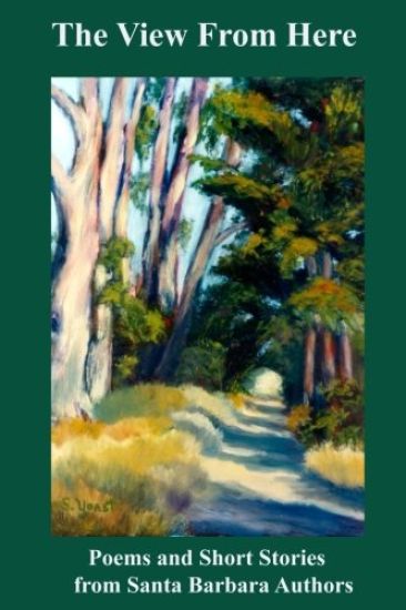 The View from Here: Poems and Short Stories from Santa Barbara Authors