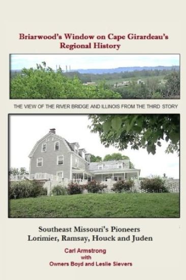 Briarwood's Window on Cape Girardeau's Regional History: Missouri's Lorimier, Ramsay, Houck and Juden Pioneers