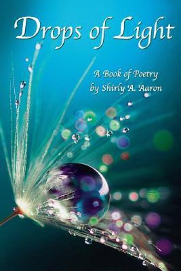 Drops of Light: A Book of Poetry by Shirley A. Aaron