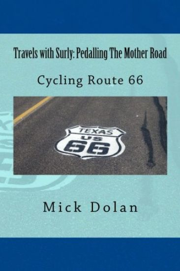 Travels with Surly: Pedalling The Mother Road: Solo, Unsupported Cycle of Route 66