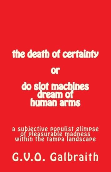 The death of certainty or do slot machines dream of human arms: a subjective populist glimpse of pleasurable madness within the tampa landscape