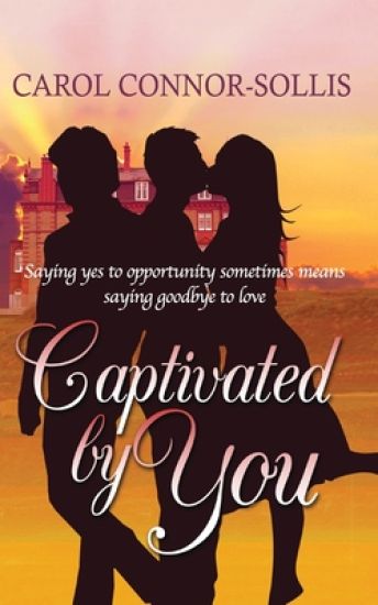 Captivated By You: Saying yes to opportunity sometimes means saying goodbye to love.