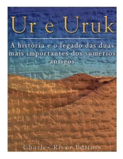 Ur e Uruk: a história e o legado das duas mais importantes cidades dos sumérios antigos