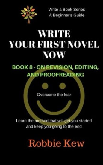 Write Your First Novel Now. Book 8 - On Revision, Editing, and Proofreading: Learn the method that will guide you through all the processes