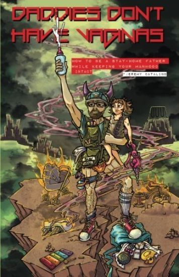 Daddies Don't Have Vaginas: How to Be a Stay-Home Father While Leaving Your Manhood Intact