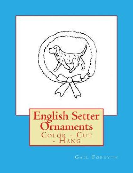 English Setter Ornaments: Color - Cut - Hang