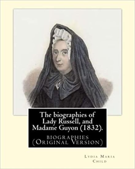 The biographies of Lady Russell, and Madame Guyon (1832). By: M.R.S. Child: biographies (Original Version)