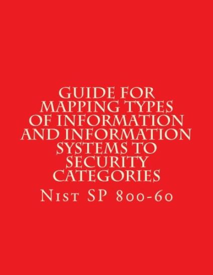 NIST SP 800-60 Guide for Mapping Types of Information and Information Systems to: Nist SP 800-60