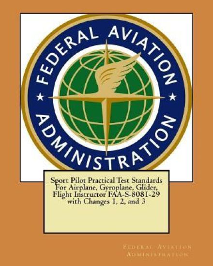 Sport Pilot Practical Test Standards For Airplane, Gyroplane, Glider, Flight Instructor FAA-S-8081-29 with Changes 1, 2, and 3