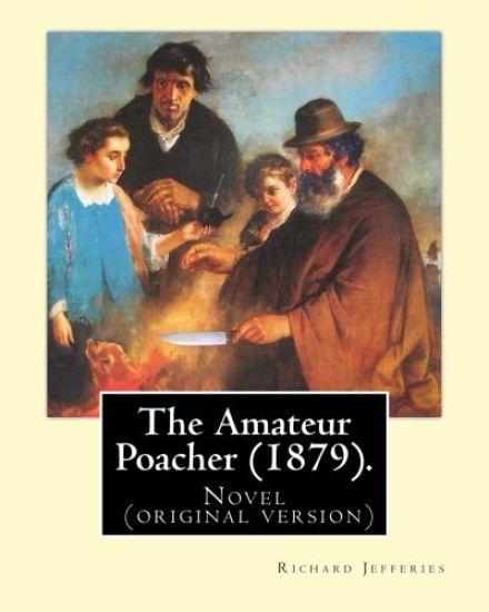 The Amateur Poacher (1879). By: Richard Jefferies: John Richard Jefferies (6 November 1848 - 14 August 1887) was an English nature writer, noted for h