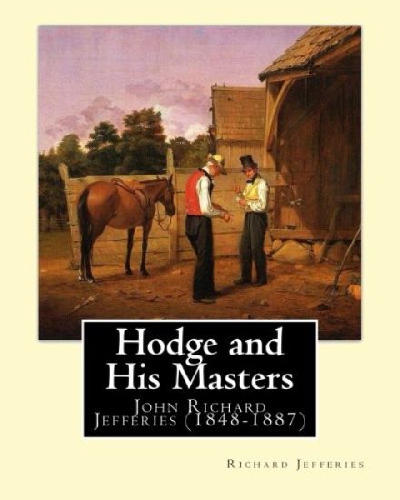 Hodge and His Masters, By: Richard Jefferies: (John) Richard Jefferies (1848-1887) is best known for his prolific and sensitive writing on natura