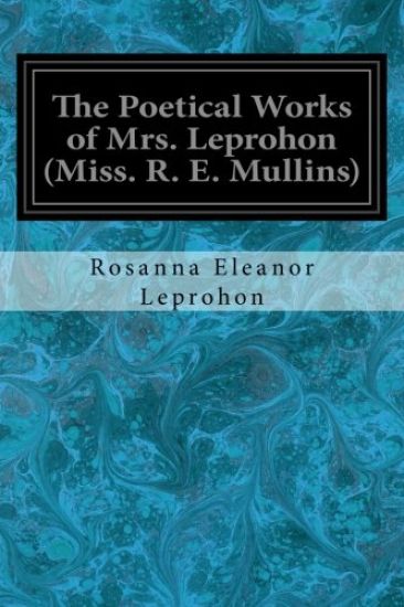 The Poetical Works of Mrs. Leprohon (Miss. R. E. Mullins)