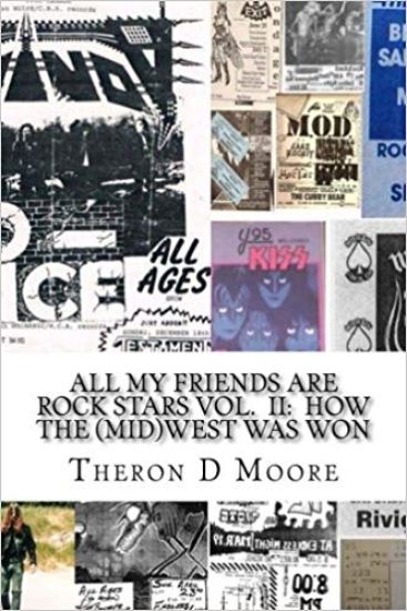 All My Friends Are Rock Stars Volume II: How the Midwest Was Won: Hard Rock / Metal / Punk scenes of Chicago, Freeport, Rockford Illinois & Madison, M