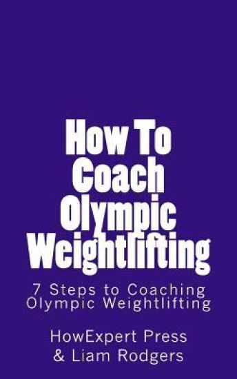 How To Coach Olympic Weightlifting: 7 Steps To Coaching Olympic Weightlifting