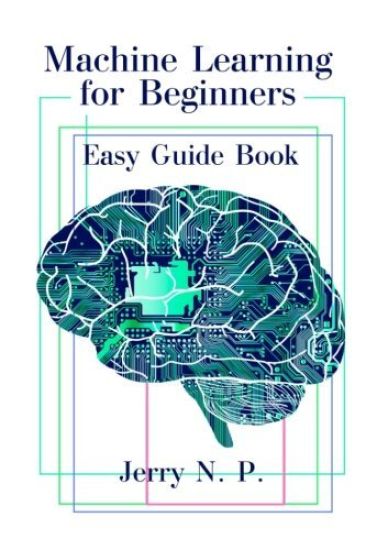 Machine Learning for Beginners: Easy Guide Book