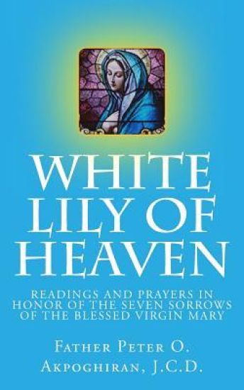 White Lily of Heaven: Readings and Prayers in Honor of the Seven Sorrows of the Blessed Virgin Mary