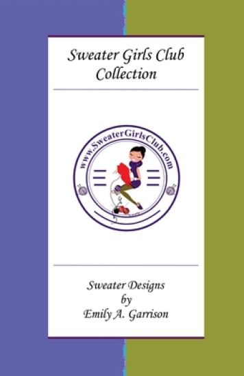 Sweater Girls Club Collection: Sweater Designs by Emily A. Garrison