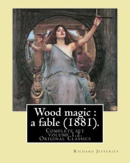 Wood magic: a fable (1881). By: Richard Jefferies (Complete set volume 1,2). Original Classics: John Richard Jefferies (6 November