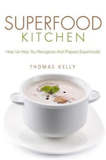 Superfood Kitchen: Help Us Help You Recognize And Prepare Superfoods!