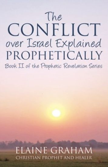The Conflict over Israel Explained Prophetically: Book II of the Prophetic Revelation Series