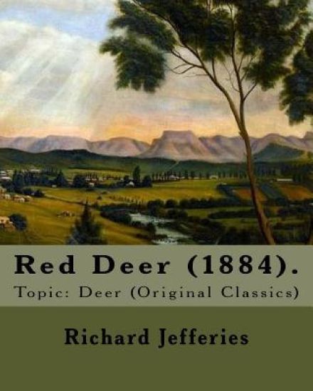 Red Deer (1884). By: Richard Jefferies: Topic: Deer (Original Classics)
