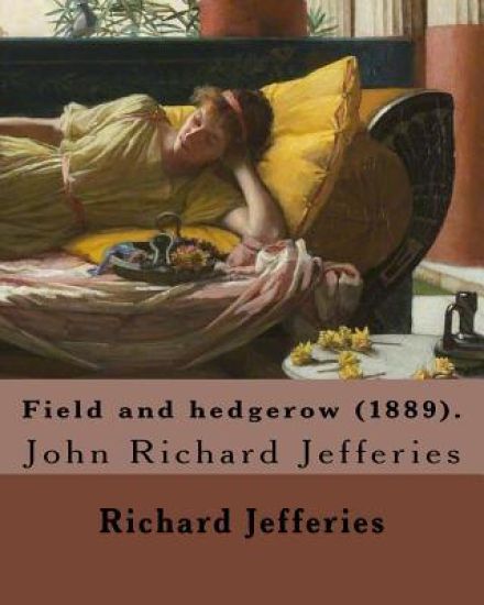 Field and hedgerow (1889). By: Richard Jefferies: John Richard Jefferies (6 November 1848 - 14 August 1887) was an English nature writer, noted for h