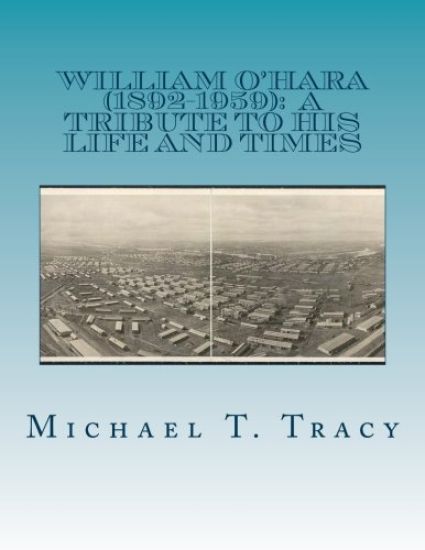 William O'Hara (1892-1959): A Tribute to His Life and Times: By His Distant First Cousin